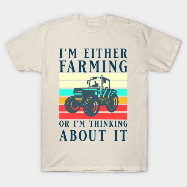 I'm Either Farming Or I'm Thinking About It, Tractor Farmer, Best Farmer T-Shirt by Kouka25